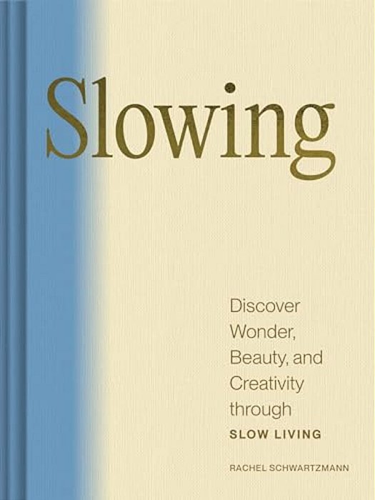 Slowing: Discover Wonder, Beauty, And Creativity Through Slow Living-..