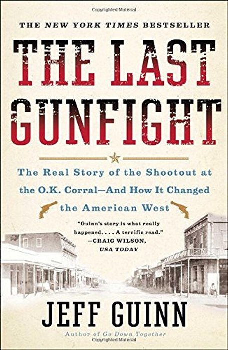 The Last Gunfight: The Real Story Of The Shootout At The O. K. Corral-And How It Changed The American West-..