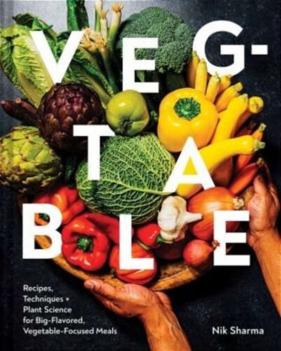 Veg-Table: Recipes, Techniques, And Plant Science For Big-Flavored, Vegetable-Focused Meals-..