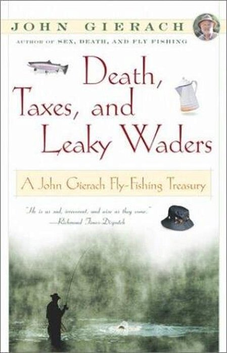 Death, Taxes, And Leaky Waders: A John Gierach Fly-Fishing Treasury-..