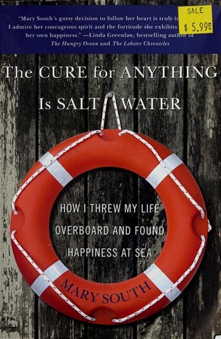 The Cure For Anything Is Salt Water: How I Threw My Life Overboard And Found Happiness At Sea-..