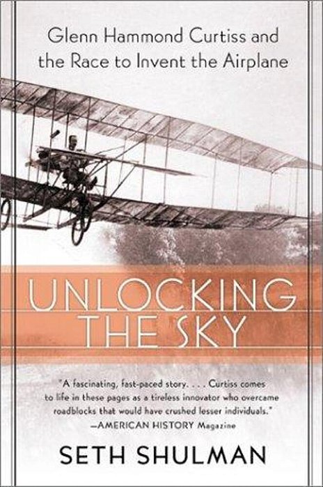 Unlocking The Sky: Glenn Hammond Curtiss And The Race To Invent The Airplane-..