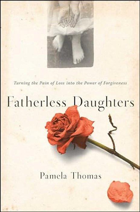 Fatherless Daughters: Turning The Pain Of Loss Into The Power Of Forgiveness-..
