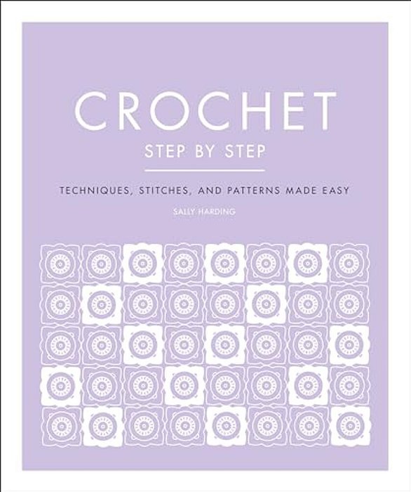 Crochet Step By Step: Techniques, Stitches, And Patterns Made Easy-..