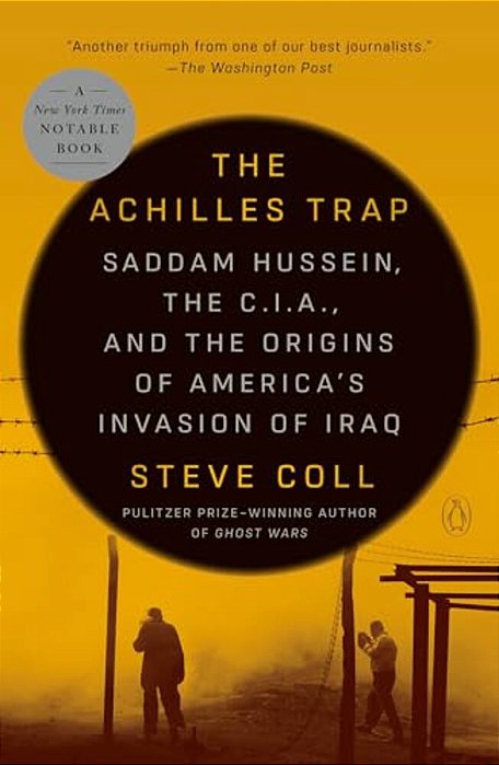 The Achilles Trap: Saddam Hussein, The C. I. A., And The Origins Of America's Invasion Of Iraq-..
