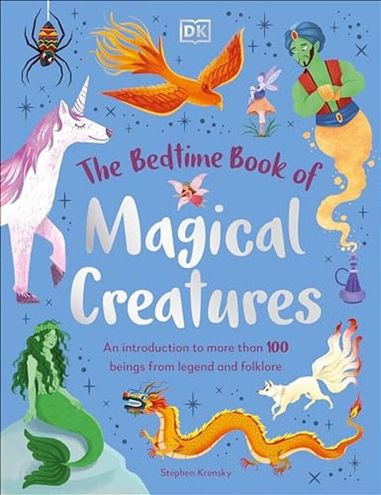 The Bedtime Book Of Magical Creatures: An Introduction To More Than 100 Creatures From Legend And Folklore-..