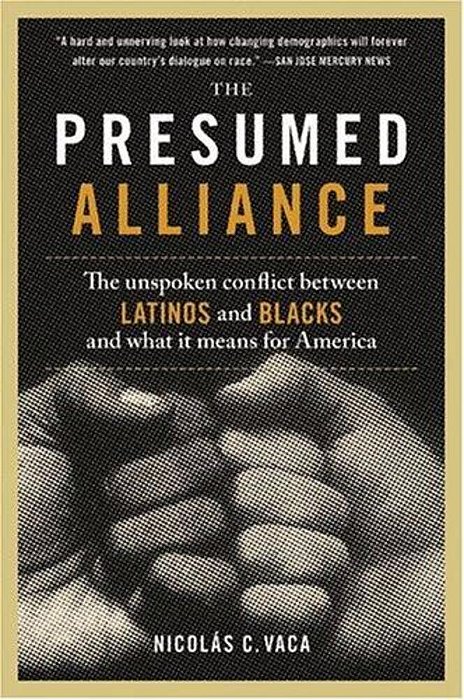 The Presumed Alliance: The Unspoken Conflict Between Latinos And Blacks And What It Means For America-..