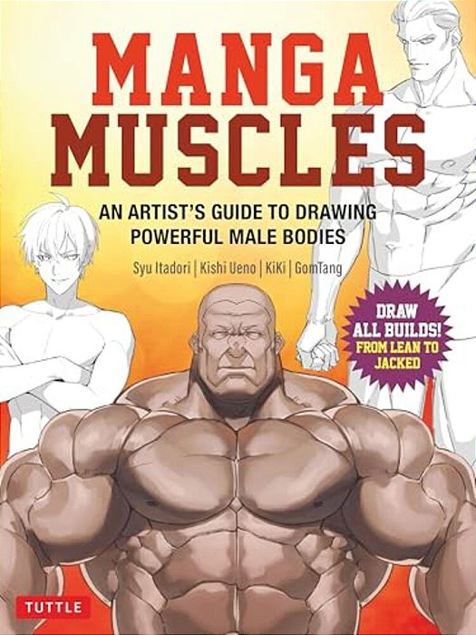 Manga Muscles: An Artist's Guide To Drawing Powerful Male Bodies [With Over 500 Color And B&w Illustrations]-..
