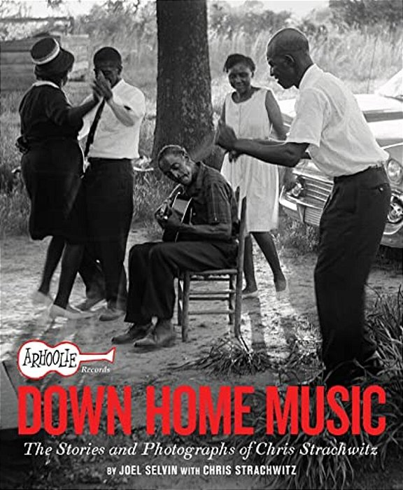 Arhoolie Records Down Home Music: The Stories And Photographs Of Chris Strachwitz-..