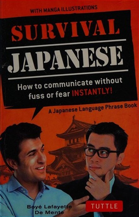 Survival Japanese: How To Communicate Without Fuss Or Fear Instantly! (A Japanese Phrasebook)-..