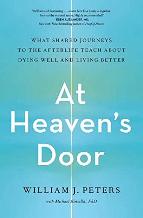 At Heaven's Door: What Shared Journeys To The Afterlife Teach About Dying Well And Living Better-..