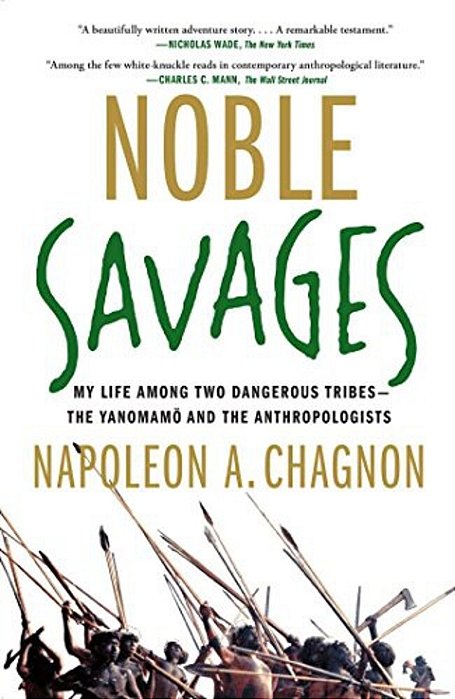 Noble Savages: My Life Among Two Dangerous Tribes--the Yanomamo And The Anthropologists-..