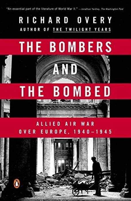 The Bombers And The Bombed: Allied Air War Over Europe, 1940-1945-..