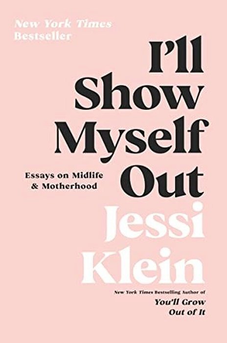 I'Ll Show Myself Out: Essays On Midlife And Motherhood-..