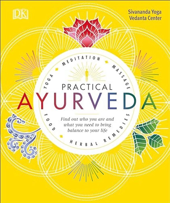 Practical Ayurveda: Find Out Who You Are And What You Need To Bring Balance To Your Life-..