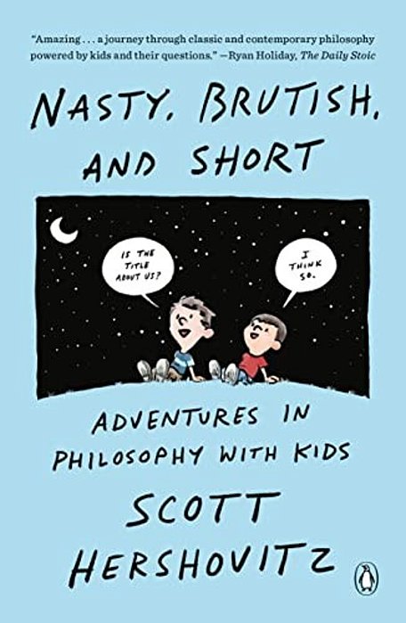 Nasty, Brutish, And Short: Adventures In Philosophy With Kids-..