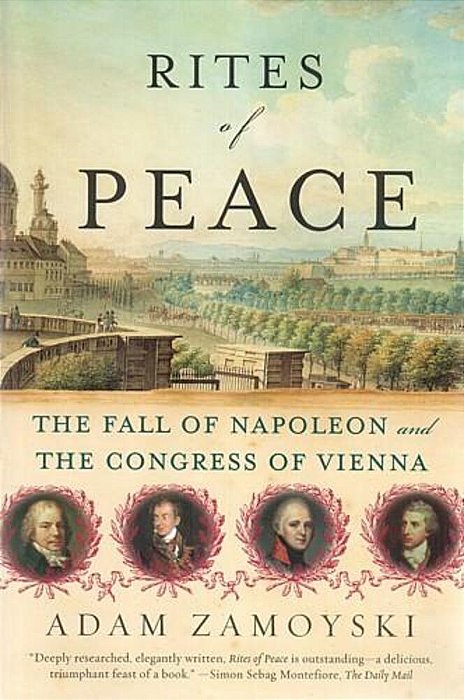 Rites Of Peace: The Fall Of Napoleon And The Congress Of Vienna-..