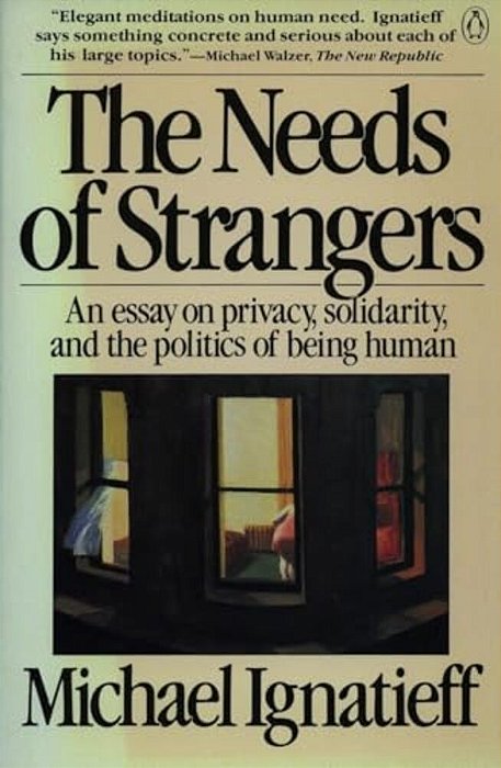 The Needs Of Strangers: An Essay On Privacy, Solidarity, And The Politics Of Being Human-..
