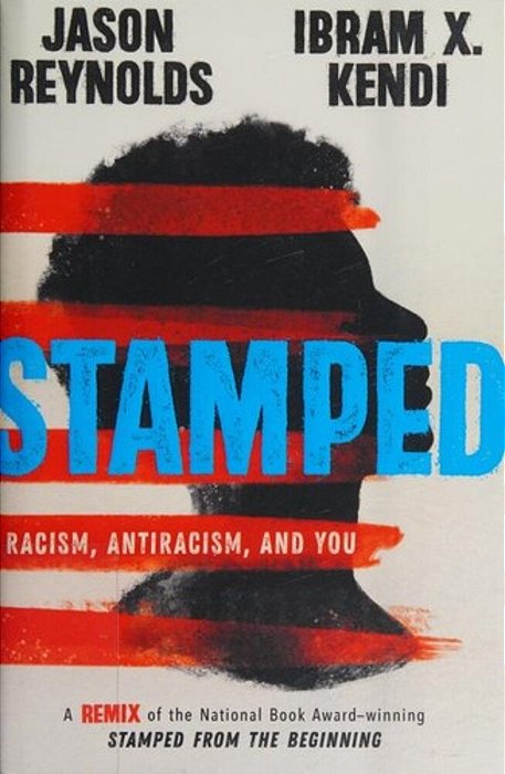 Stamped: Racism, Antiracism, And You: A Remix Of The National Book Award-Winning Stamped From The Beginning-..
