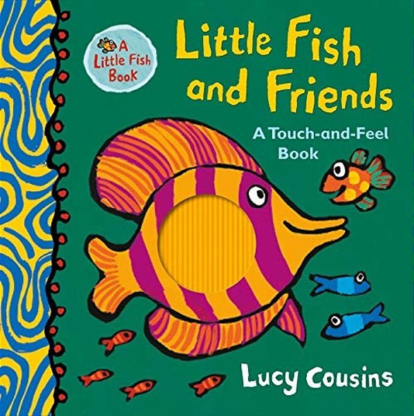 Little Fish And Friends: A Touch-And-feel Book-..
