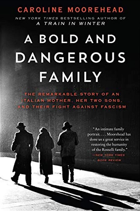 A Bold And Dangerous Family: The Remarkable Story Of An Italian Mother, Her Two Sons, And Their Fight Against Fascism-..