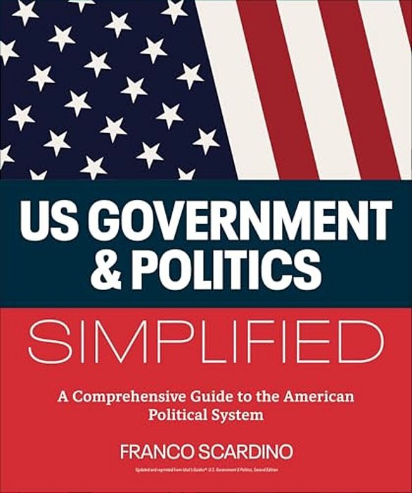 U. S. Government And Politics Simplified: A Comprehensive Guide To The American Political System-..