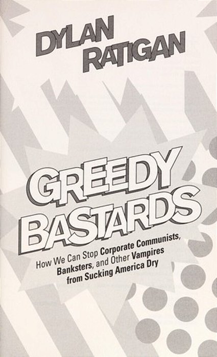 Greedy Bastards: How We Can Stop Corporate Communists, Banksters, And Other Vampires From Sucking America Dry-..