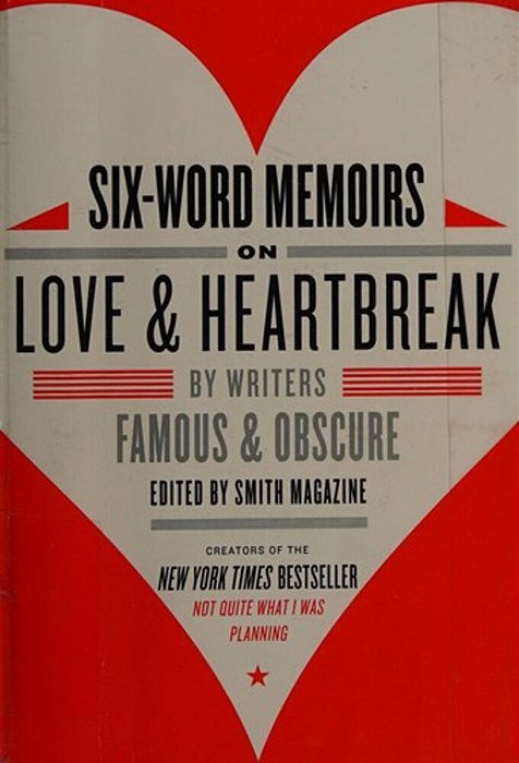 Six-Word Memoirs On Love And Heartbreak: By Writers Famous And Obscure-..