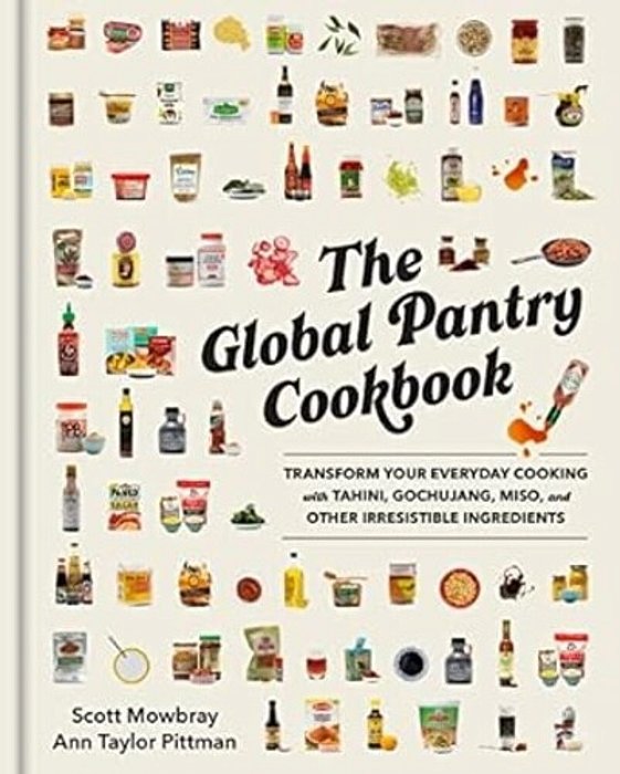The Global Pantry Cookbook: Transform Your Everyday Cooking With Tahini, Gochujang, Miso, And Other Irresistible Ingredients-..