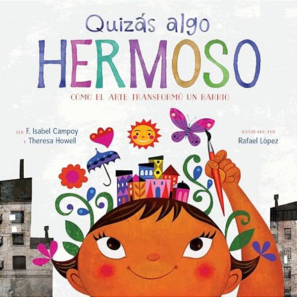 Quizás Algo Hermoso: Cómo El Arte Transformó Un Barrio (Maybe Something Beautiful Spanish Edition)-..