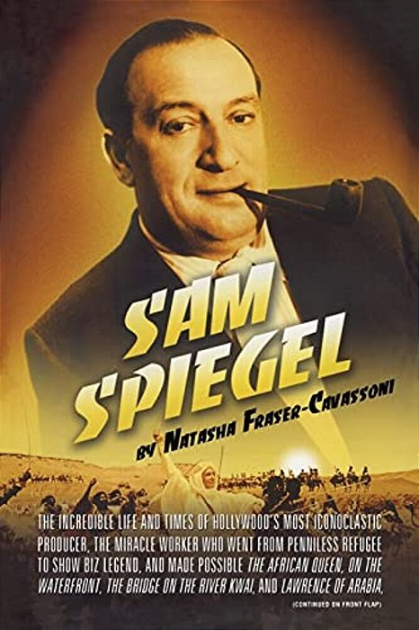 Sam Spiegel: The Incredible Life And Times Of Hollywood's Most Iconoclastic Producer, The Miracle Worker Who Went From Penniless Refugee To Showbiz Le-..