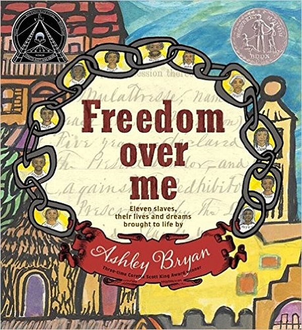 Freedom Over Me: Eleven Slaves, Their Lives And Dreams Brought To Life By Ashley Bryan-..