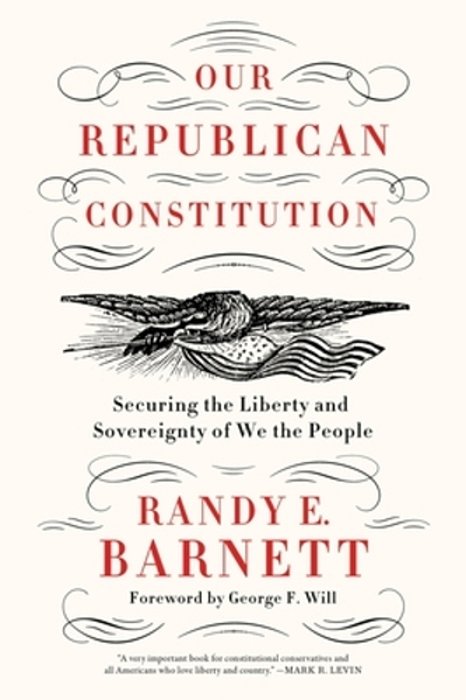 Our Republican Constitution: Securing The Liberty And Sovereignty Of We The People-..