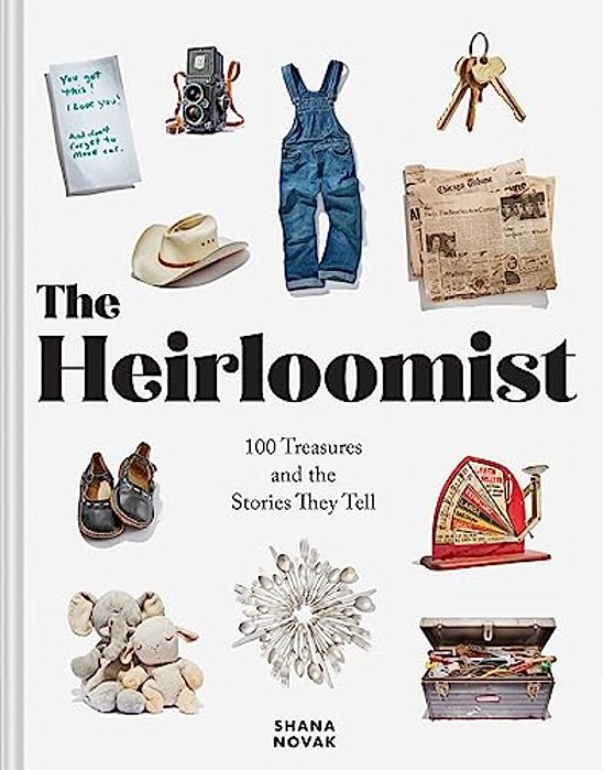 The Heirloomist: 100 Treasures And The Stories They Tell-..