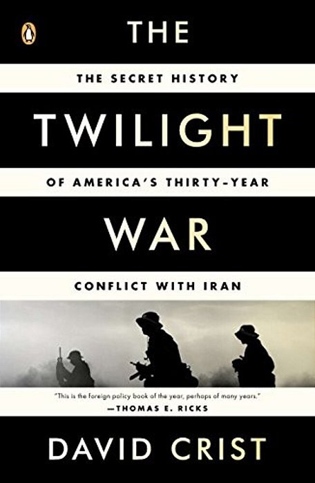 The Twilight War: The Secret History Of America's Thirty-Year Conflict With Iran-..