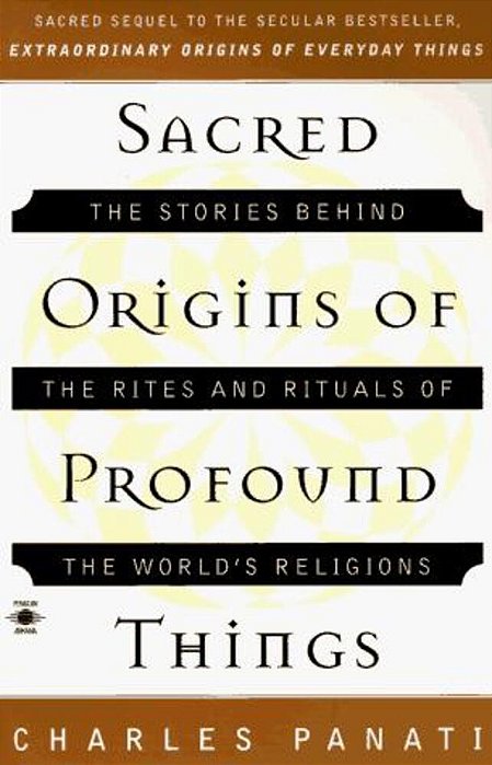 Sacred Origins Of Profound Things: The Stories Behind The Rites And Rituals Of The World's Religions-..