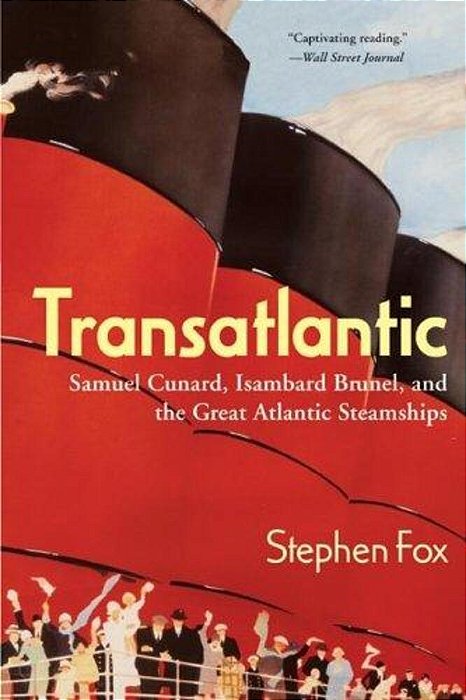 Transatlantic: Samuel Cunard, Isambard Brunel, And The Great Atlantic Steamships-..