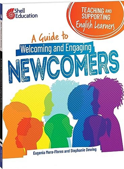Teaching And Supporting English Learners: A Guide To Welcoming And Engaging Newcomers-..