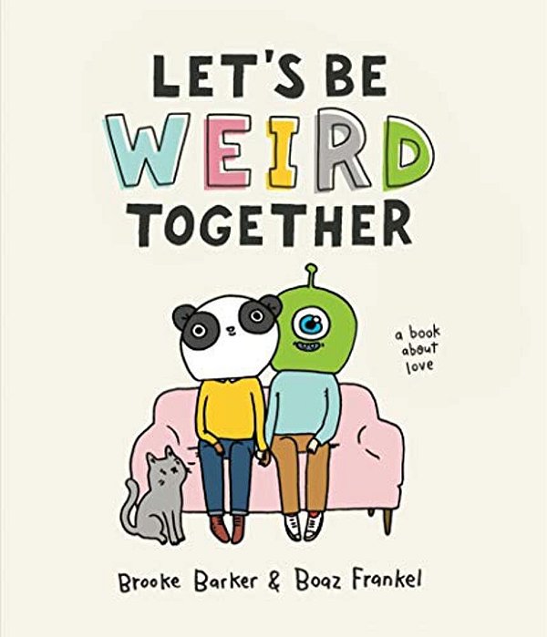 Let's Be Weird Together: A Book About Love-..