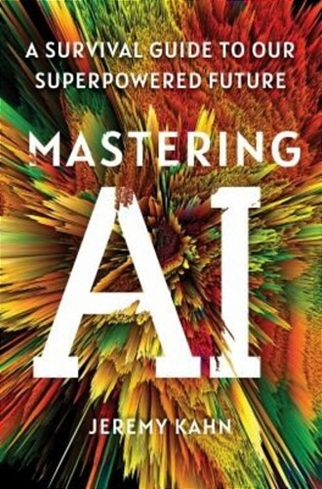 Mastering Ai: A Survival Guide To Our Superpowered Future-..