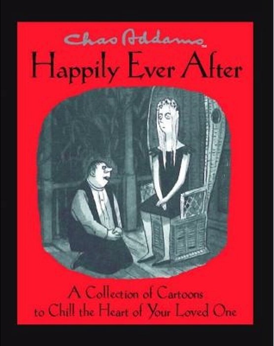 Chas Addams Happily Ever After: A Collection Of Cartoons To Chill The Heart Of You-..