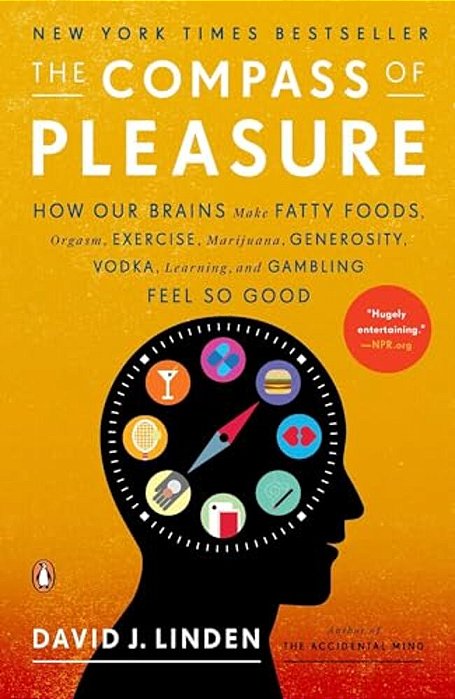 The Compass Of Pleasure: How Our Brains Make Fatty Foods, Orgasm, Exercise, Marijuana, Generosity, Vodka, Learning, And Gambling Feel So Good-..