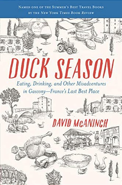 Duck Season: Eating, Drinking, And Other Misadventures In Gascony--france's Last Best Place-..