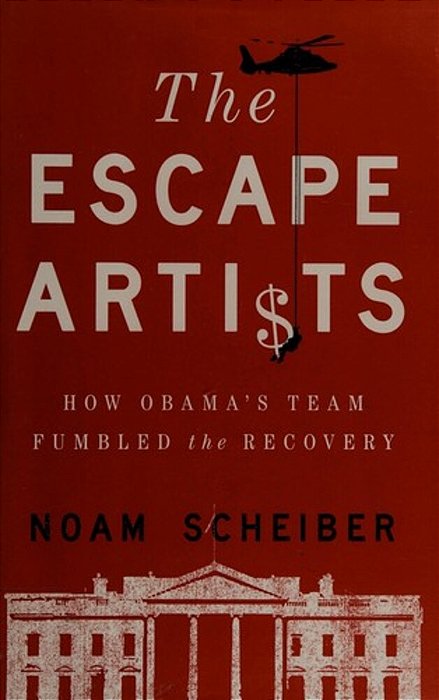 Escape Artists: How Obama's Team Fumbled The Recovery-..