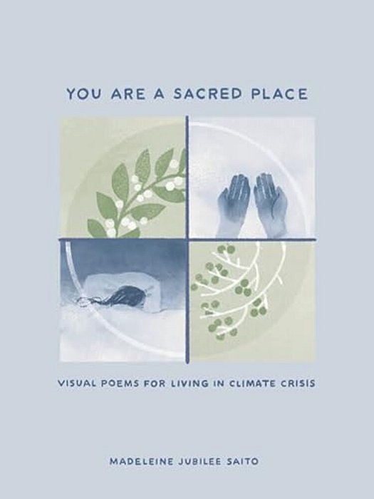 You Are A Sacred Place: Visual Poems For Living In Climate Crisis-..