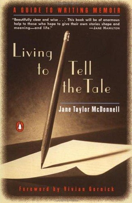 Living To Tell The Tale: A Guide To Writing Memoir-..