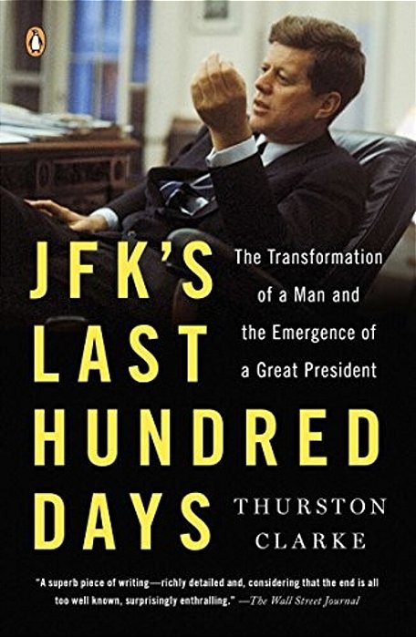 Jfk's Last Hundred Days: The Transformation Of A Man And The Emergence Of A Great President-..