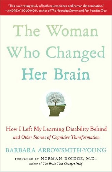 The Woman Who Changed Her Brain: How I Left My Learning Disability Behind And Other Stories Of Cognitive Transformation-..