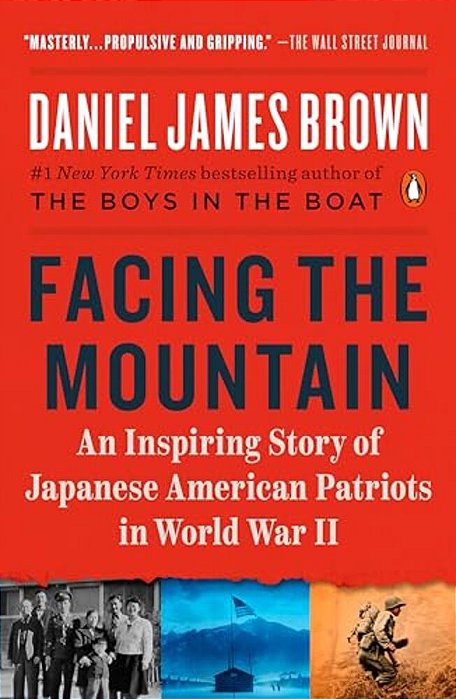 Facing The Mountain: An Inspiring Story Of Japanese American Patriots In World War II-..