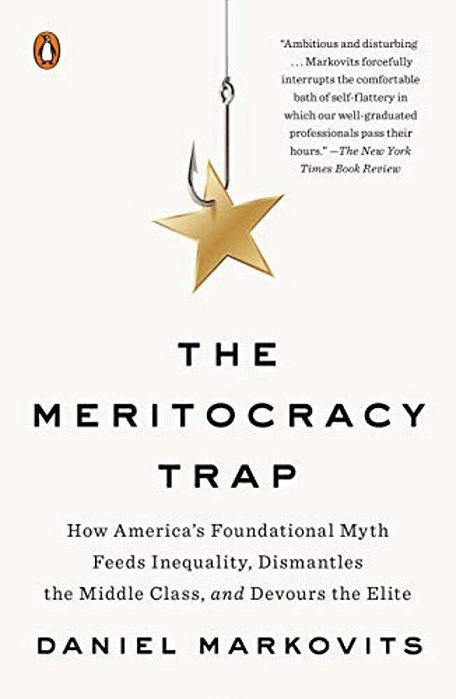 The Meritocracy Trap: How America's Foundational Myth Feeds Inequality, Dismantles The Middle Class, And Devours The Elite-..